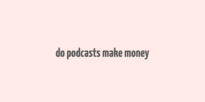 do podcasts make money