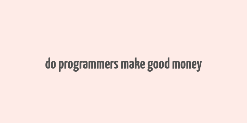 do programmers make good money