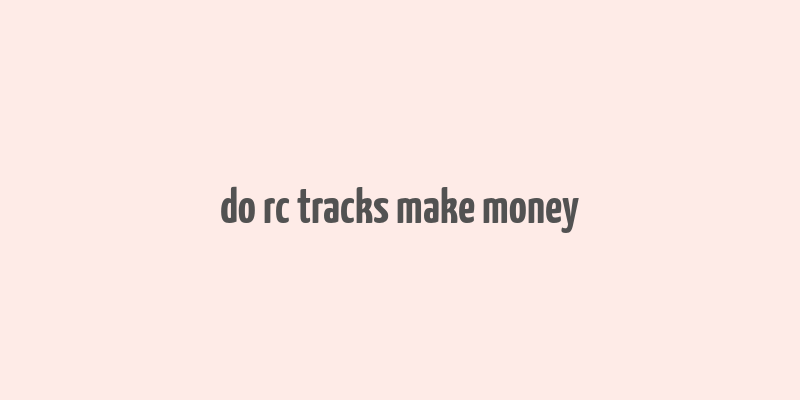 do rc tracks make money