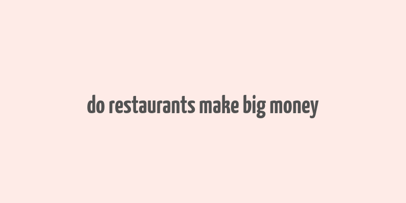 do restaurants make big money