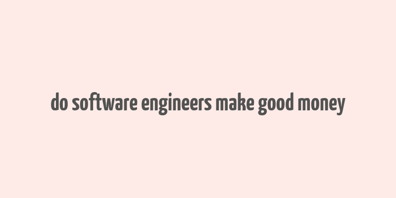 do software engineers make good money