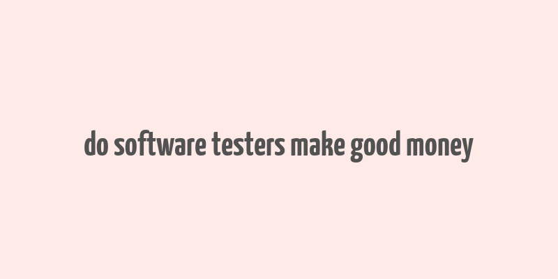 do software testers make good money