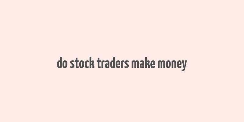 do stock traders make money