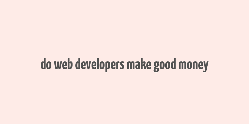 do web developers make good money