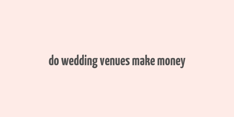 do wedding venues make money