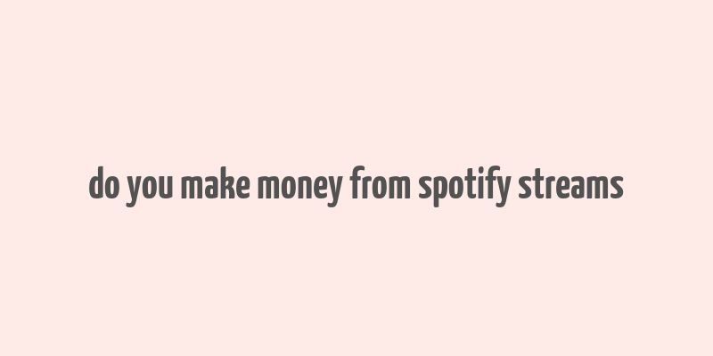 do you make money from spotify streams