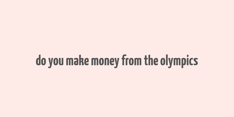 do you make money from the olympics