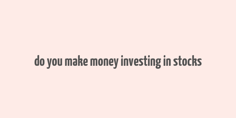 do you make money investing in stocks