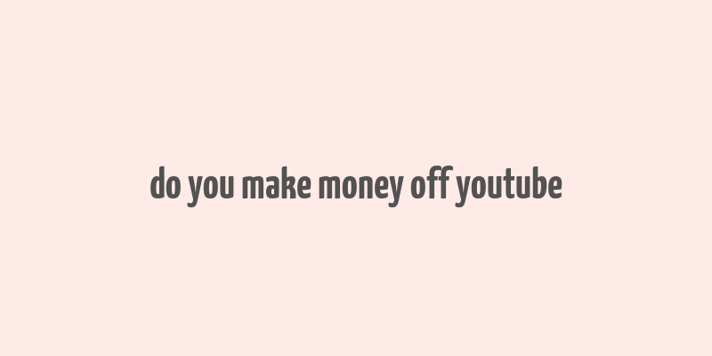 do you make money off youtube