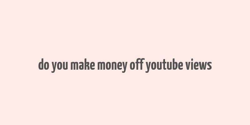 do you make money off youtube views