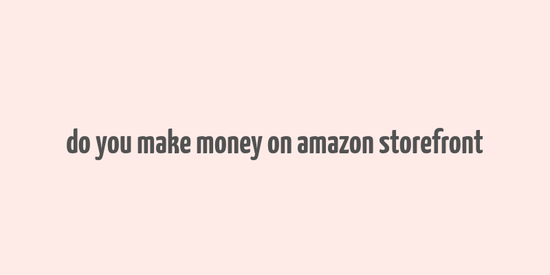 do you make money on amazon storefront