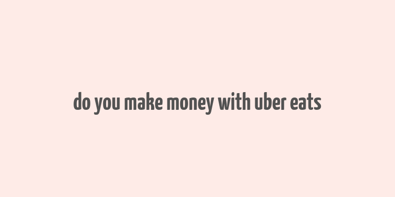 do you make money with uber eats