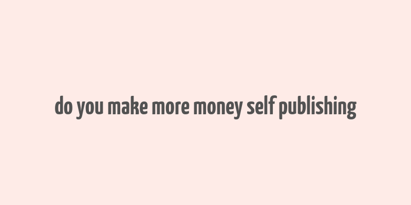 do you make more money self publishing