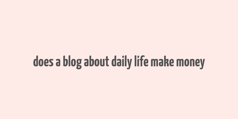 does a blog about daily life make money