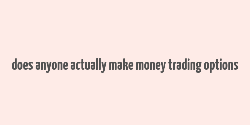 does anyone actually make money trading options