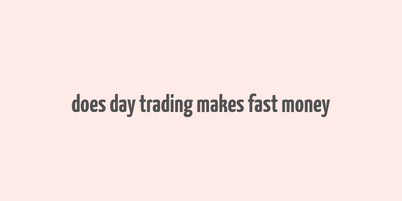 does day trading makes fast money