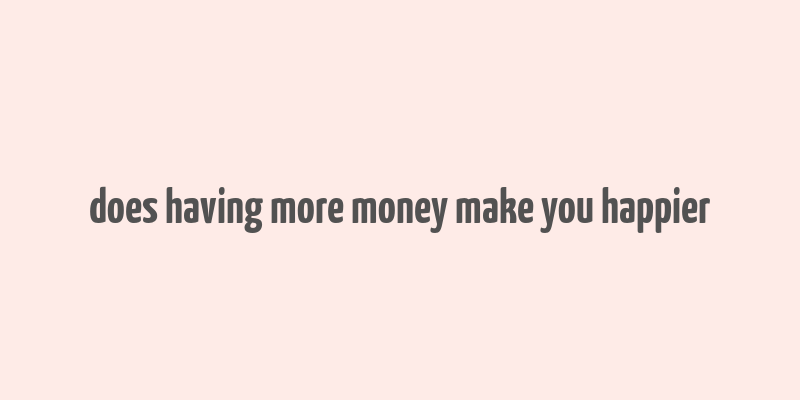 does having more money make you happier