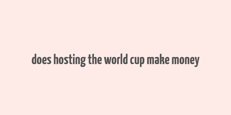 does hosting the world cup make money