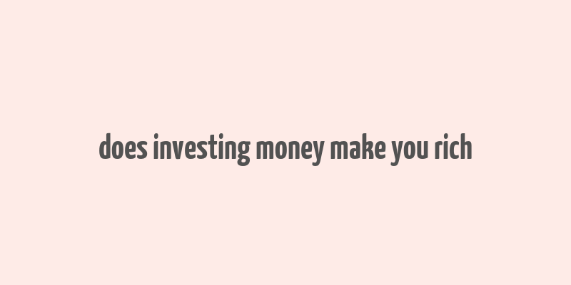 does investing money make you rich