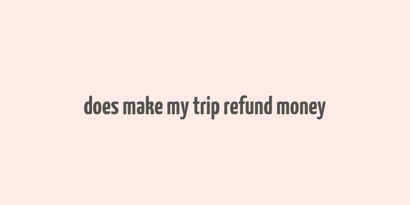 does make my trip refund money