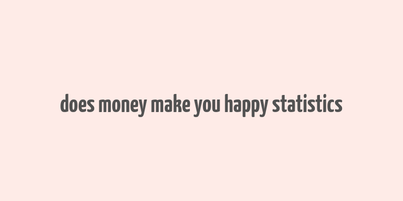 does money make you happy statistics