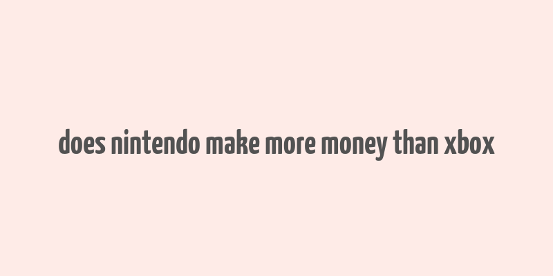 does nintendo make more money than xbox