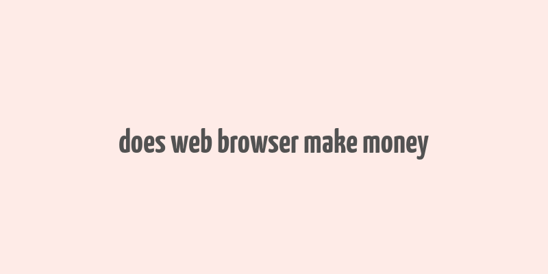 does web browser make money