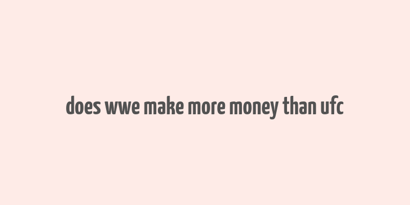 does wwe make more money than ufc