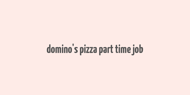 domino's pizza part time job