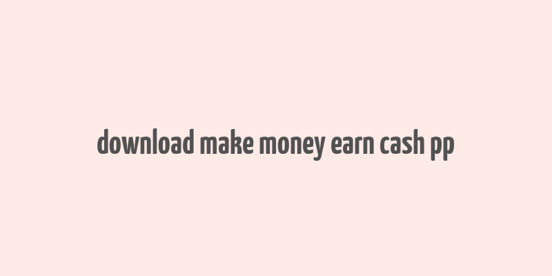 download make money earn cash pp