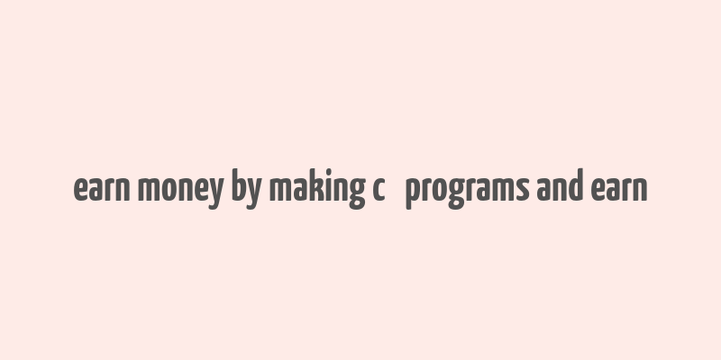 earn money by making c++ programs and earn