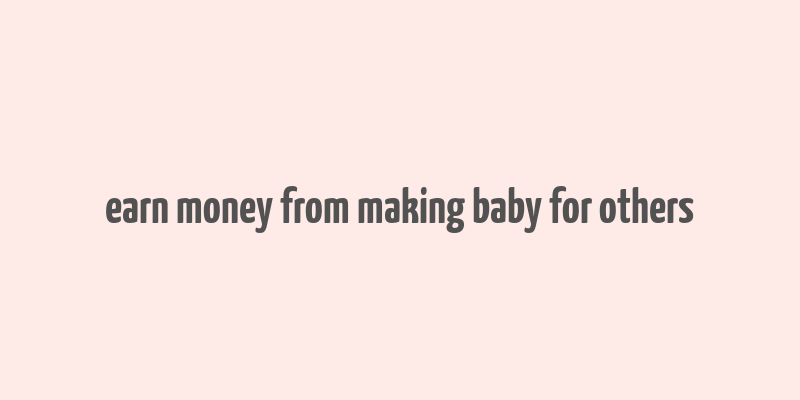 earn money from making baby for others