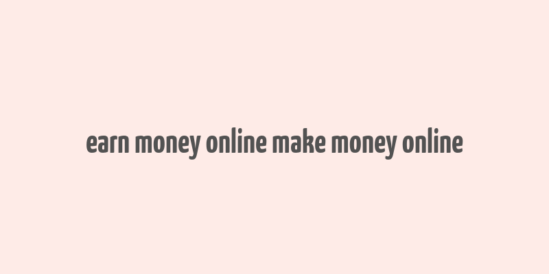 earn money online make money online