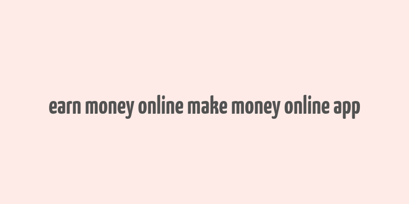 earn money online make money online app