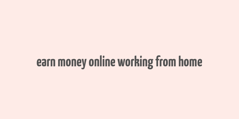 earn money online working from home