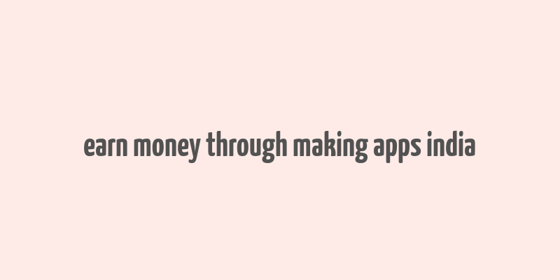 earn money through making apps india