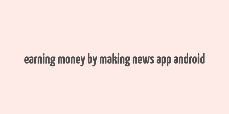 earning money by making news app android