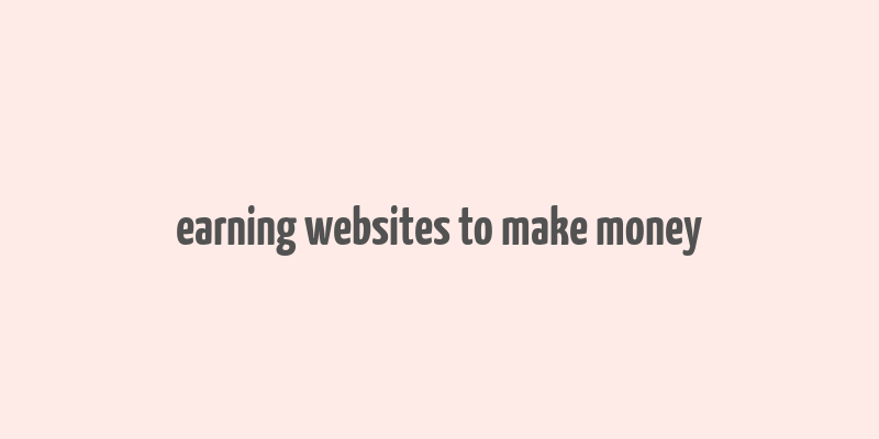 earning websites to make money