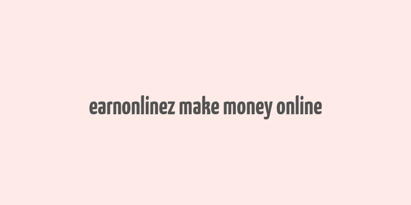 earnonlinez make money online