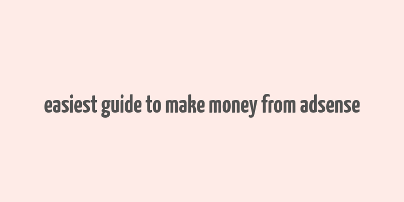 easiest guide to make money from adsense