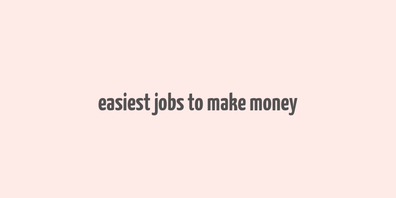 easiest jobs to make money