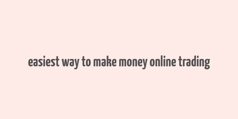 easiest way to make money online trading