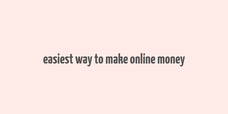 easiest way to make online money