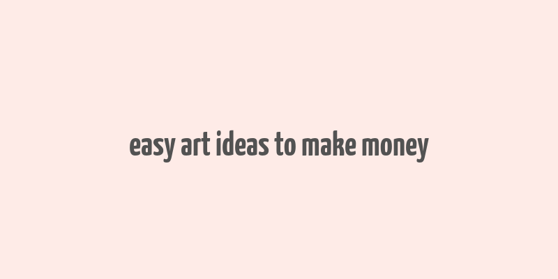 easy art ideas to make money