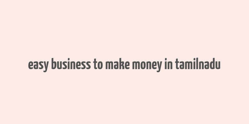 easy business to make money in tamilnadu