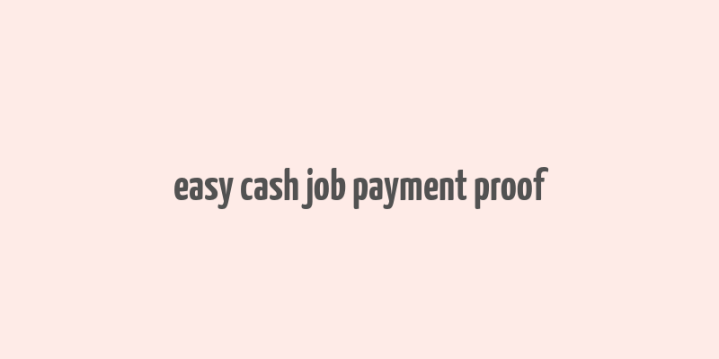 easy cash job payment proof