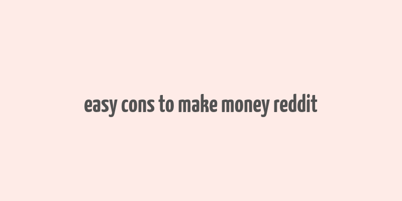 easy cons to make money reddit