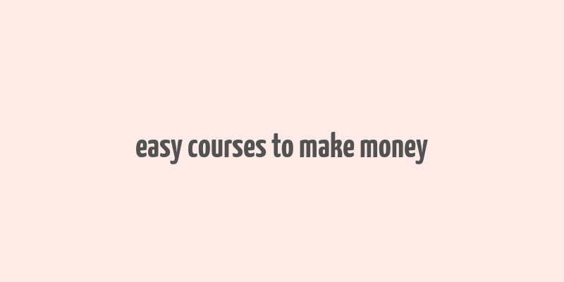 easy courses to make money