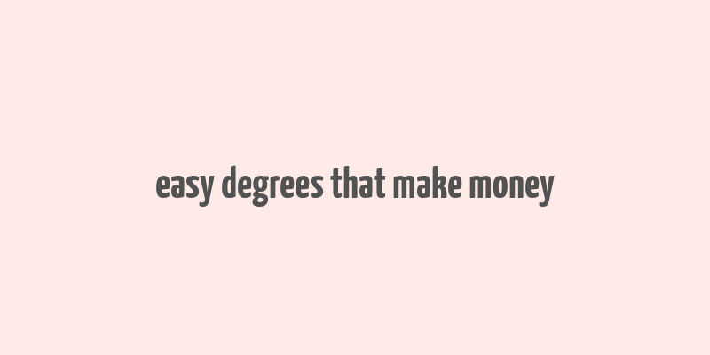 easy degrees that make money