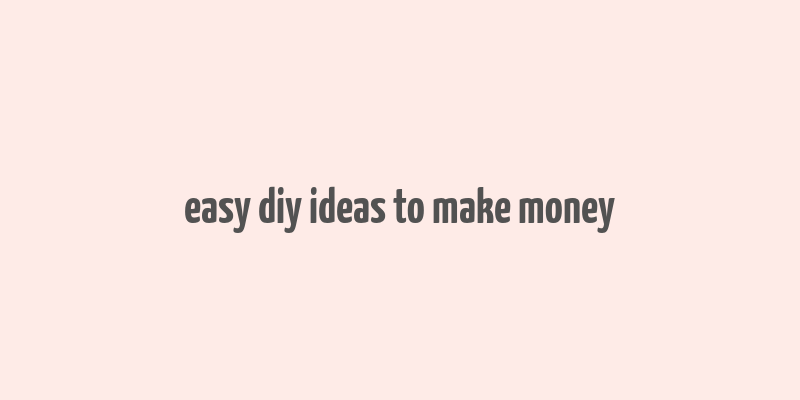 easy diy ideas to make money